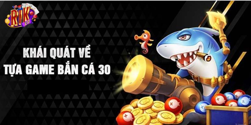 Tổng quan về bắn cá 30